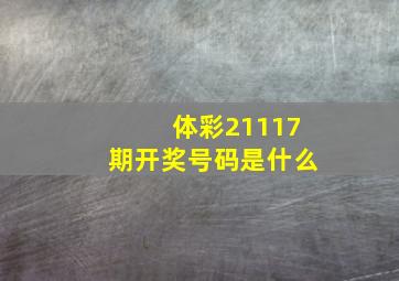 体彩21117期开奖号码是什么