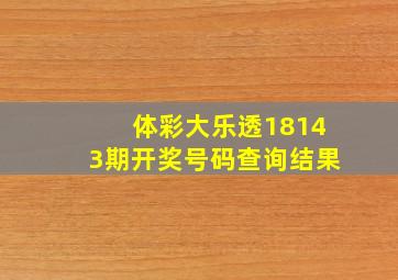 体彩大乐透18143期开奖号码查询结果