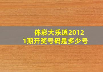 体彩大乐透20121期开奖号码是多少号