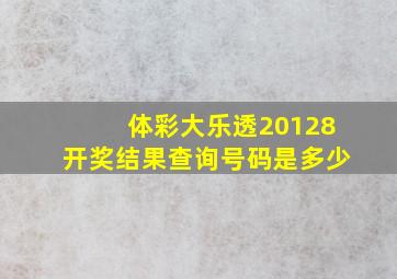 体彩大乐透20128开奖结果查询号码是多少