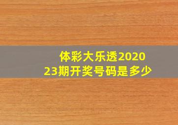 体彩大乐透202023期开奖号码是多少