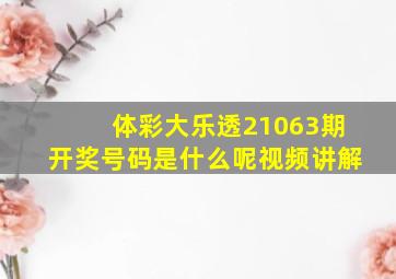 体彩大乐透21063期开奖号码是什么呢视频讲解