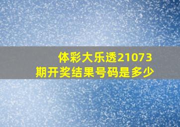 体彩大乐透21073期开奖结果号码是多少