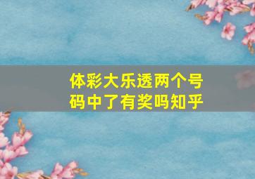 体彩大乐透两个号码中了有奖吗知乎