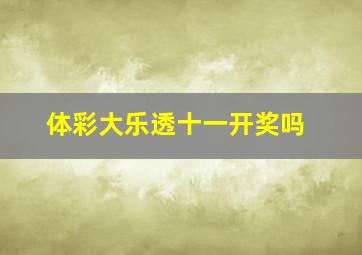 体彩大乐透十一开奖吗