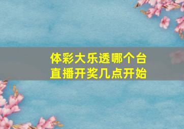 体彩大乐透哪个台直播开奖几点开始