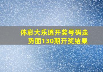 体彩大乐透开奖号码走势图130期开奖结果