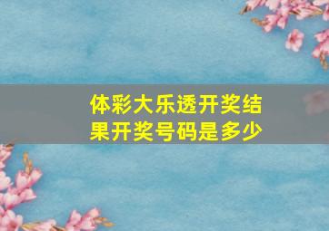 体彩大乐透开奖结果开奖号码是多少