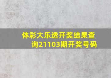 体彩大乐透开奖结果查询21103期开奖号码