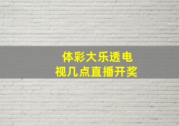 体彩大乐透电视几点直播开奖