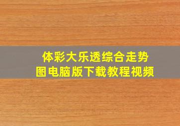 体彩大乐透综合走势图电脑版下载教程视频