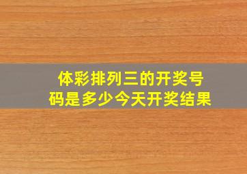 体彩排列三的开奖号码是多少今天开奖结果