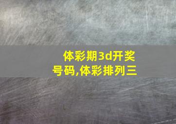 体彩期3d开奖号码,体彩排列三