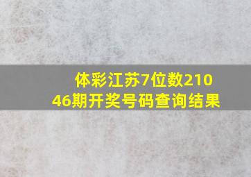 体彩江苏7位数21046期开奖号码查询结果