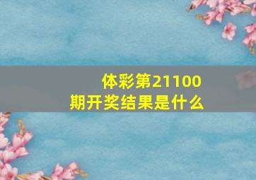 体彩第21100期开奖结果是什么