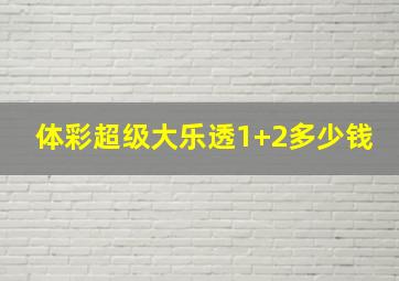 体彩超级大乐透1+2多少钱