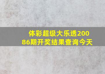 体彩超级大乐透20086期开奖结果查询今天