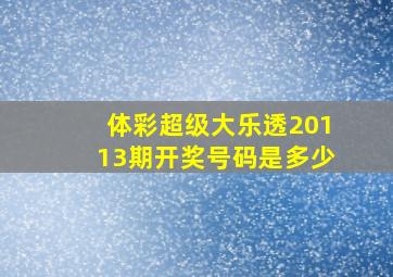 体彩超级大乐透20113期开奖号码是多少