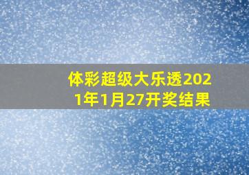 体彩超级大乐透2021年1月27开奖结果