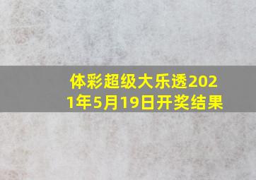 体彩超级大乐透2021年5月19日开奖结果