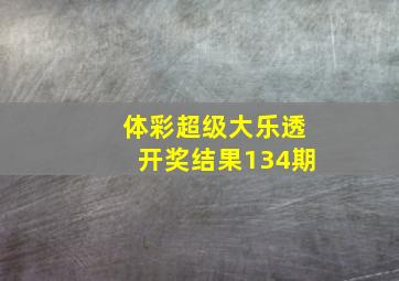 体彩超级大乐透开奖结果134期