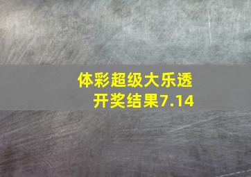 体彩超级大乐透开奖结果7.14