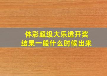 体彩超级大乐透开奖结果一般什么时候出来