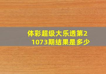 体彩超级大乐透第21073期结果是多少