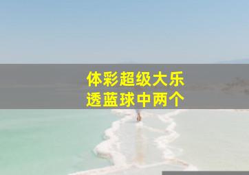 体彩超级大乐透蓝球中两个