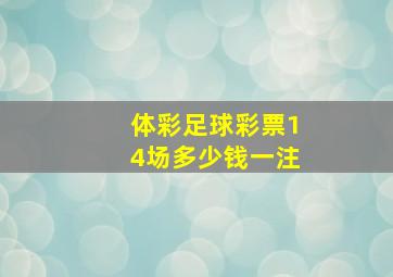 体彩足球彩票14场多少钱一注