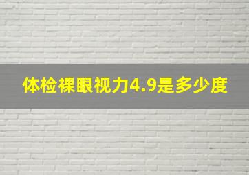 体检裸眼视力4.9是多少度