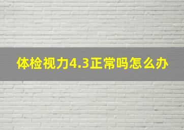 体检视力4.3正常吗怎么办