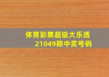 体育彩票超级大乐透21049期中奖号码