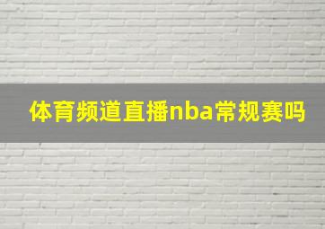 体育频道直播nba常规赛吗