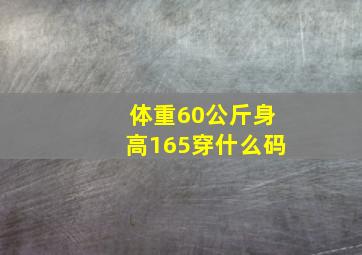 体重60公斤身高165穿什么码