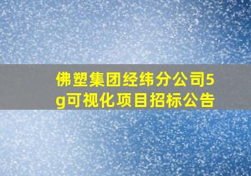 佛塑集团经纬分公司5g可视化项目招标公告