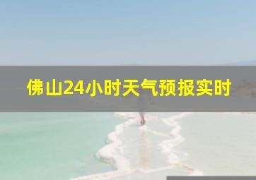 佛山24小时天气预报实时