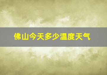 佛山今天多少温度天气