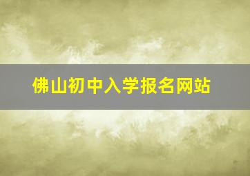 佛山初中入学报名网站