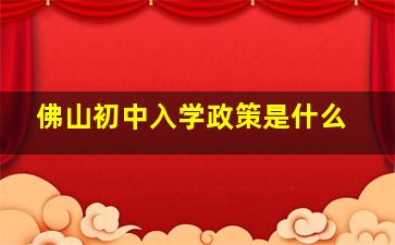 佛山初中入学政策是什么