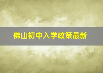 佛山初中入学政策最新