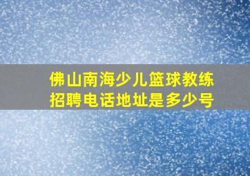 佛山南海少儿篮球教练招聘电话地址是多少号