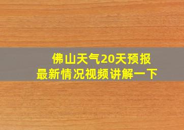 佛山天气20天预报最新情况视频讲解一下