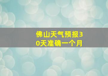 佛山天气预报30天准确一个月