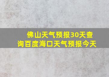 佛山天气预报30天查询百度海口天气预报今天