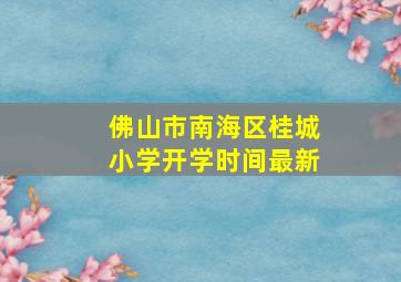 佛山市南海区桂城小学开学时间最新