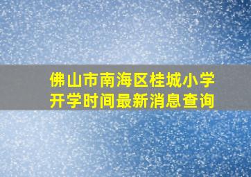 佛山市南海区桂城小学开学时间最新消息查询