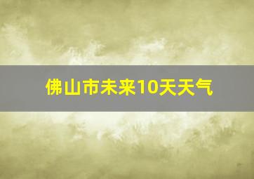 佛山市未来10天天气