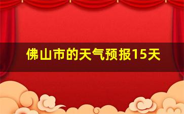 佛山市的天气预报15天