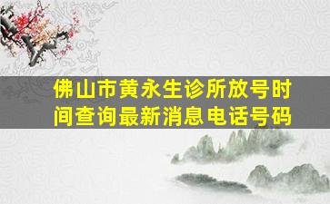 佛山市黄永生诊所放号时间查询最新消息电话号码